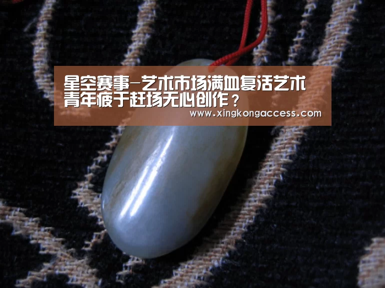 星空赛事-艺术市场满血复活艺术青年疲于赶场无心创作?(图1) 星空热点