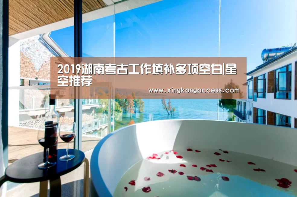2019湖南考古工作填补多项空白|星空推荐(图3) 星空网站