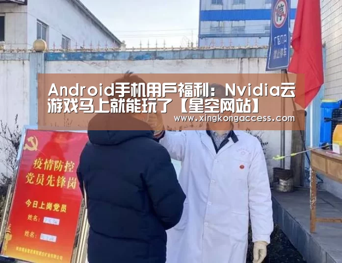 Android手机用户福利:Nvidia云游戏马上就能玩了【星空网站】(图3) 星空热点