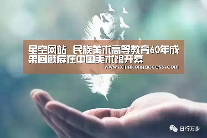星空网站-民族美术高等教育60年成果回顾展在中国美术馆开幕(图2) 星空热点